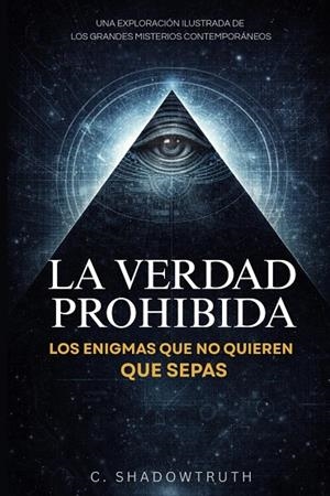 LA VERDAD PROHIBIDA LOS ENIGMAS QUE NO QUIEREN QUE SEPAS: INVESTIGA LOS SECRETOS MEJOR GUARDADOS DEL GOBIERNO, LA SALUD Y EL ESPACIO (SPANISH EDITION) | 9798344664880 | SHADOWTRUTH, C.