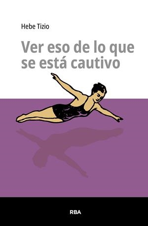 VER ESO DE LO QUE SE ESTÁ CAUTIVO | 9791370310172 | TIZIO, HEBE