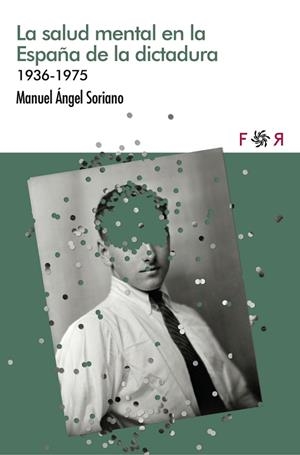 LA SALUD MENTAL EN LA ESPAÑA DE LA DICTADURA | 9788412782899 | SORIANO, MIGUEL ÁNGEL