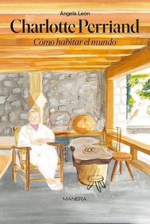 CHARLOTTE PERRIAND. CÓMO HABITAR EL MUNDO | 9788409896066 | LEON HUETE, ANGELA