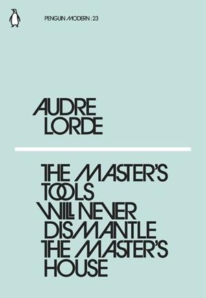 THE MASTER'S TOOLS WILL NEVER DISMANTLE THE MASTER'S HOUSE | 9780241339725 | LORDE, AUDRE