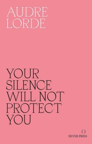 YOUR SILENCE WILL NOT PROTECT YOU : ESSAYS AND POEMS | 9780995716223 | LORDE, AUDRE