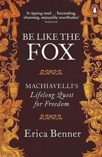 BE LIKE THE FOX : MACHIAVELLI'S LIFELONG QUEST FOR FREEDOM | 9780141974859 | BENNER, ERICA