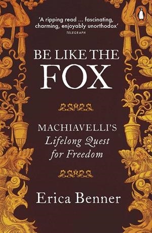BE LIKE THE FOX : MACHIAVELLI'S LIFELONG QUEST FOR FREEDOM | 9780141974859 | BENNER, ERICA