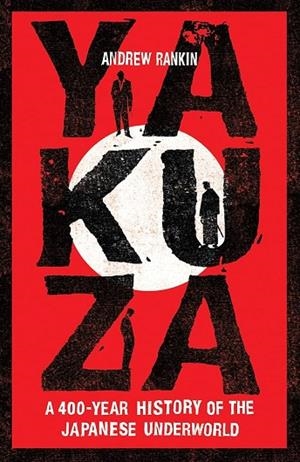 YAKUZA : A 400-YEAR HISTORY OF THE JAPANESE UNDERWORLD | 9781783968206 | ANDREW RANKIN