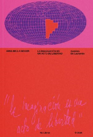 LA IMAGINACIÓN ES UN ACTO DE LIBERTAD: ANNA BELLA GEIGER | 9791399135725 | DE LAURENTIIS, GABRIELA