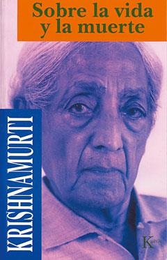 SOBRE LA VIDA Y LA MUERTE | 9788472453203 | KRISHNAMURTI